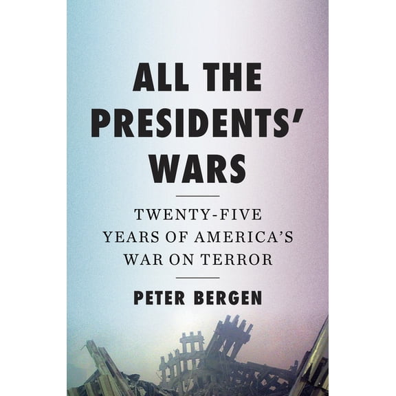 All the Presidents' Wars: Twenty-Five Years of America's War on Terror, (Hardcover)