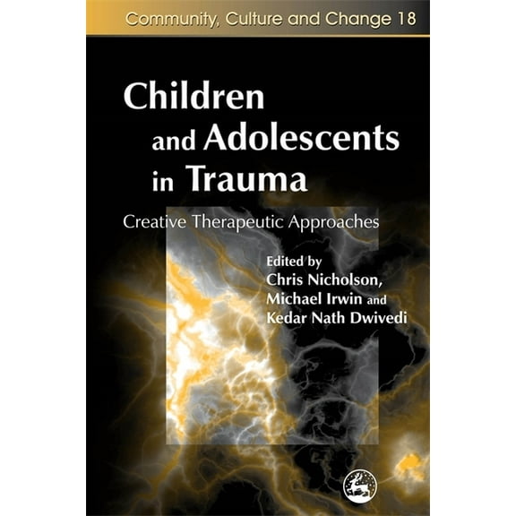 Community, Culture and Change Children and Adolescents in Trauma: Creative Therapeutic Approaches, Book 18, (Paperback)