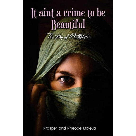 It Aint a Crime to Be Beautiful : The Story of Bathsheba