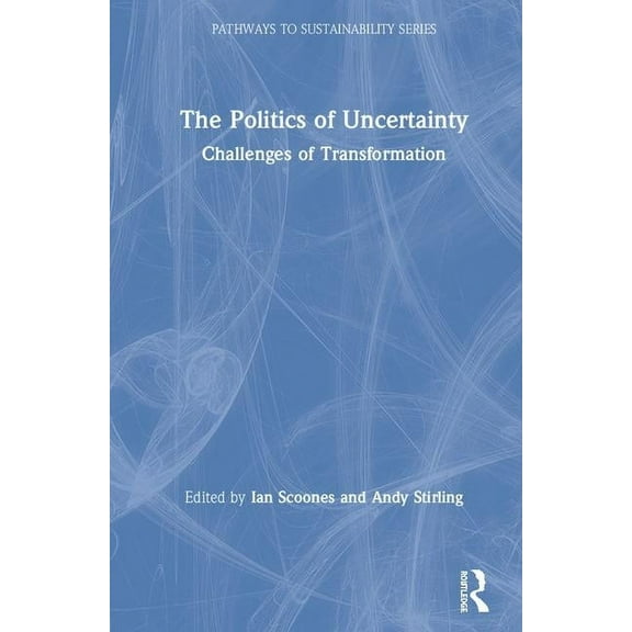 Pathways to Sustainability The Politics of Uncertainty: Challenges of Transformation, (Hardcover)