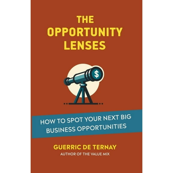 The Opportunity Lenses: How to Spot Your Next Big Business Opportunities, (Paperback)