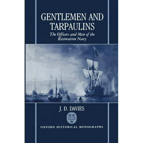 Oxford Historical Monographs Gentlemen and Tarpaulins: The Officers and Men of the Restoration Navy, (Hardcover)