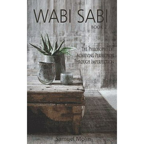 Wabi Sabi: The Philosophy of Achieving Perfection Through Imperfection (Paperback)