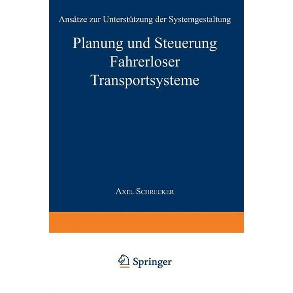 Produktion Und Logistik Planung Und Steuerung Fahrerloser Transportsysteme: AnsÃ¤tze Zur UnterstÃ¼tzung Der Systemgestaltung, (Paperback)