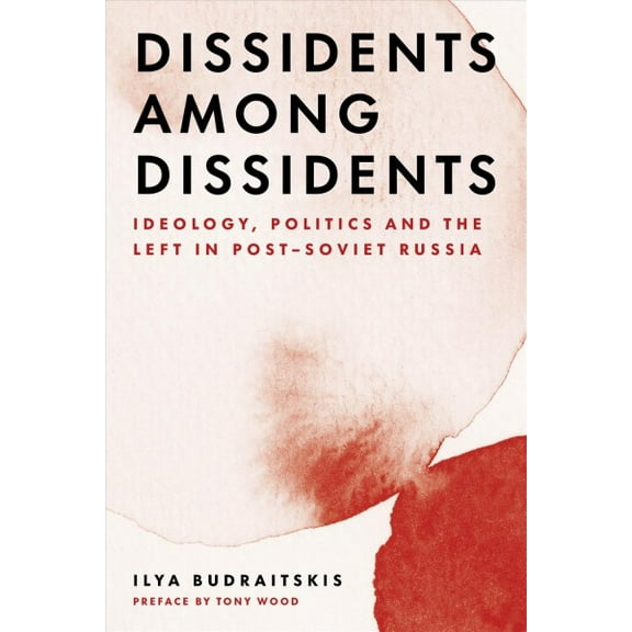 Dissidents among Dissidents : Ideology, Politics and the Left in Post-Soviet Russia (Paperback)