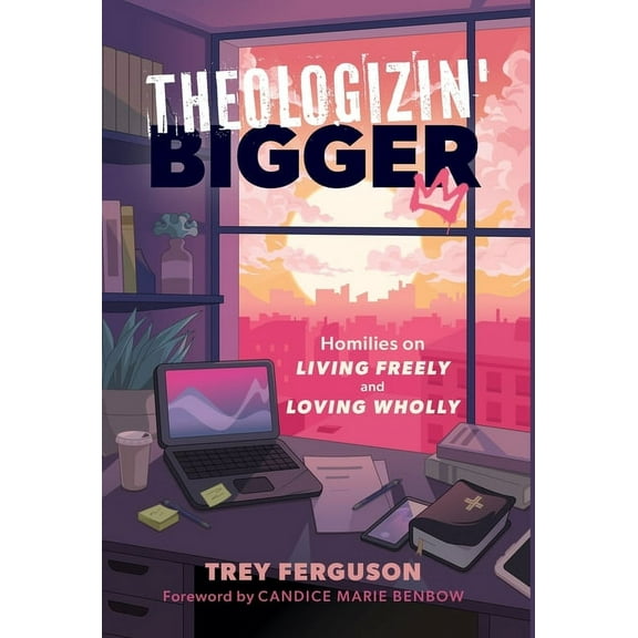 Theologizin' Bigger: Homilies on Living Freely and Loving Wholly, (Hardcover)