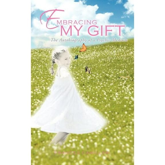 Embracing My Gift: The Autobiography of a Psychic Medium (Paperback) by Frances Camilleri