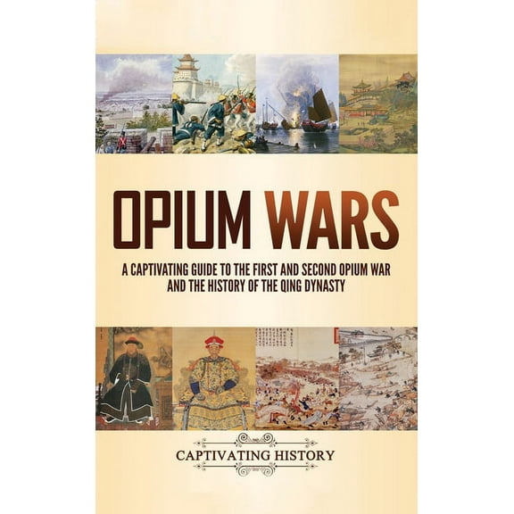 Opium Wars: A Captivating Guide to the First and Second Opium War and the History of the Qing Dynasty, (Hardcover)