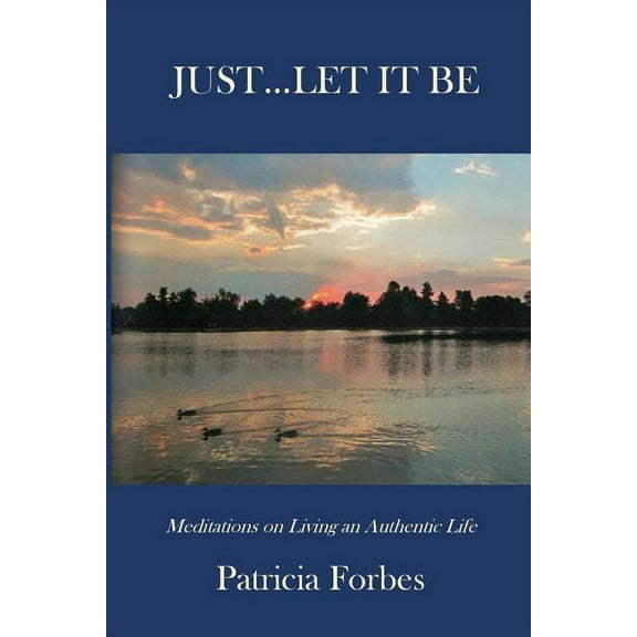 Just...Let It Be: Meditations on Living an Authentic Life, (Paperback)