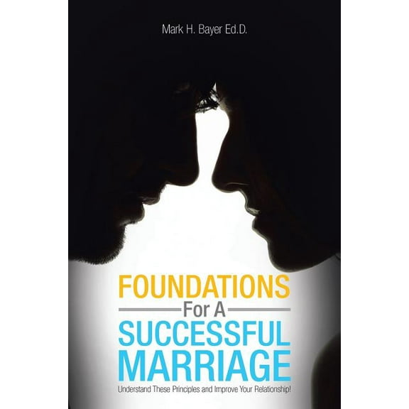 Foundations for a Successful Marriage: Understand These Principles and Improve Your Relationship! (Paperback)