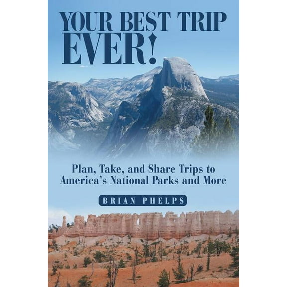 Your Best Trip Ever! : Plan, Take, and Share Trips to America's National Parks and More