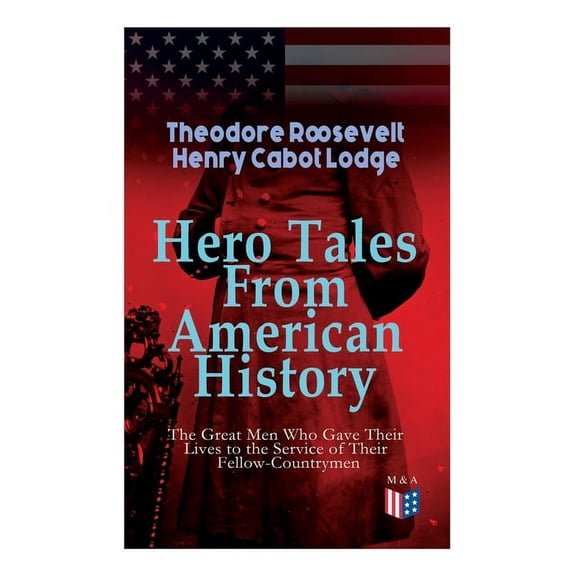 Hero Tales From American History -The Great Men Who Gave Their Lives to the Service of Their Fellow-Countrymen: George W, (Paperback)