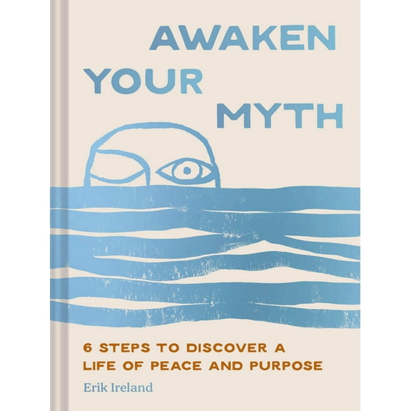 Awaken Your Myth: 6 Steps to Discover a Life of Peace and Purpose, (Hardcover)