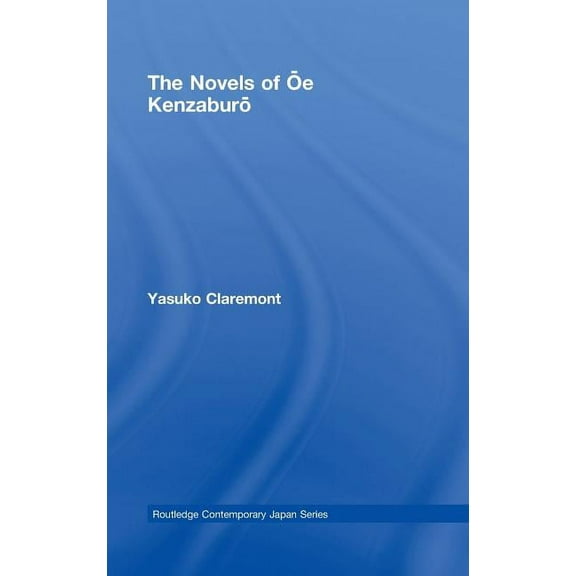 Routledge Contemporary Japan The Novels of Oe Kenzaburo, (Hardcover)