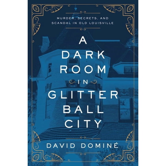 A Dark Room in Glitter Ball City: Murder, Secrets, and Scandal in Old Louisville, (Paperback)
