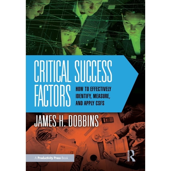 Critical Success Factors: How to Effectively Identify, Measure, and Apply CSFs, (Paperback)