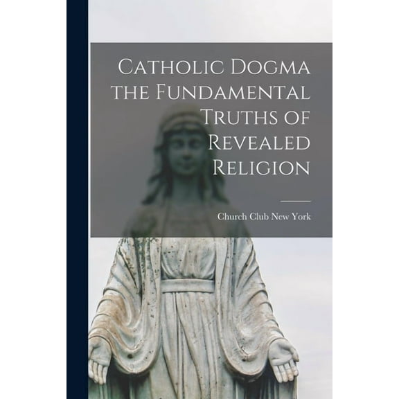 Catholic Dogma the Fundamental Truths of Revealed Religion (Paperback)