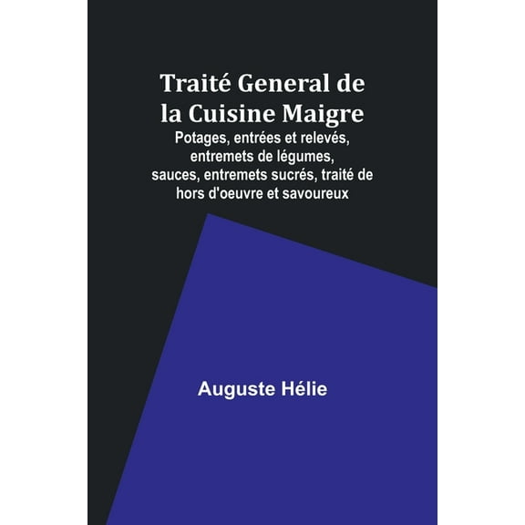 TraitÃ© General de la Cuisine Maigre; Potages, entrÃ©es et relevÃ©s, entremets de lÃ©gumes, sauces, entremets sucrÃ©s, traitÃ©, (Paperback)