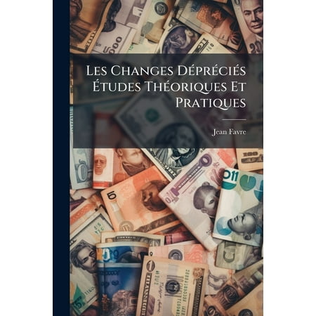 Les Changes Dépréciés Études Théoriques Et Pratiques : Préface Par Raphaël-Georges Lévy (Paperback)