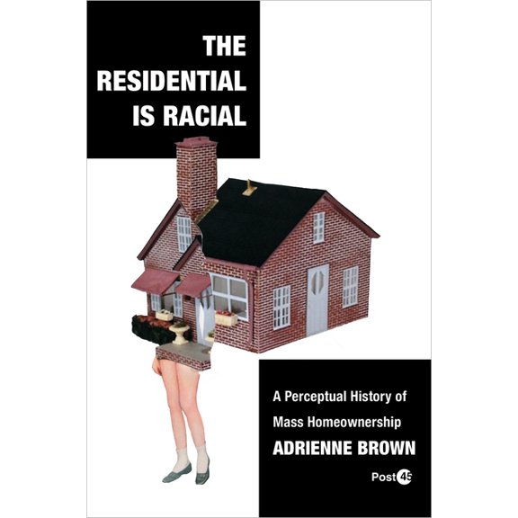 Post*45 The Residential Is Racial: A Perceptual History of Mass Homeownership, (Hardcover)