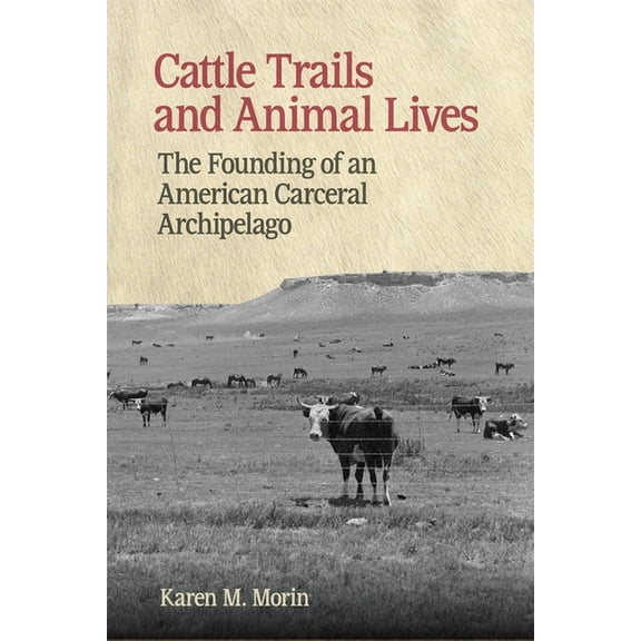 Animal Voices / Animal Worlds Cattle Trails and Animal Lives: The Founding of an American Carceral Archipelago, (Paperback)