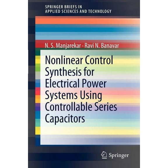 Springerbriefs in Applied Sciences and T Nonlinear Control Synthesis for Electrical Power Systems Using Controllable Series Capacitors, (Paperback)