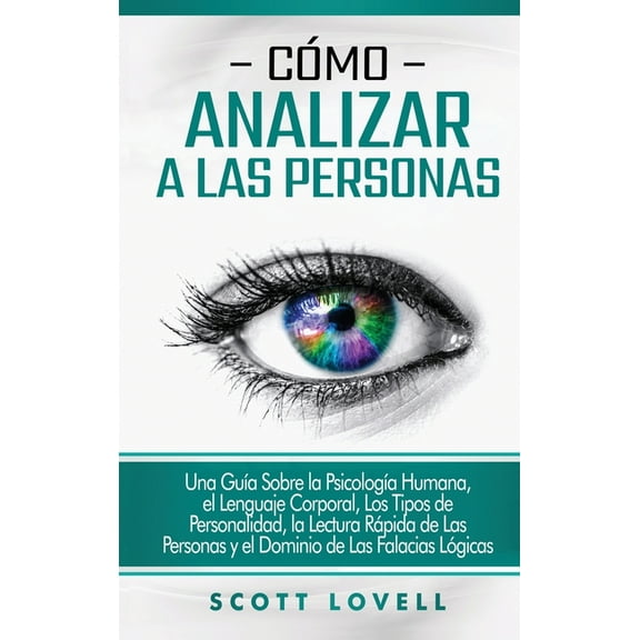 CÃ³mo analizar a las personas: Una guÃ­a sobre la psicologÃ­a humana, el lenguaje corporal, los tipos de personalidad, la l, (Hardcover)