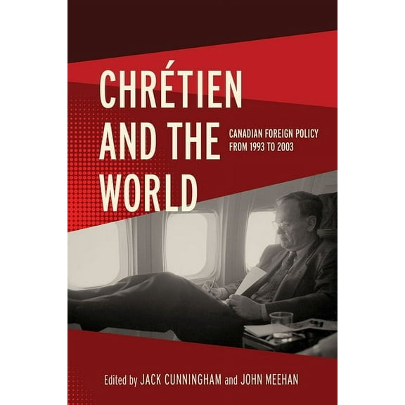 The C.D. Howe Canadian Political History ChrÃ©tien and the World: Canadian Foreign Policy from 1993 to 2003, (Hardcover)