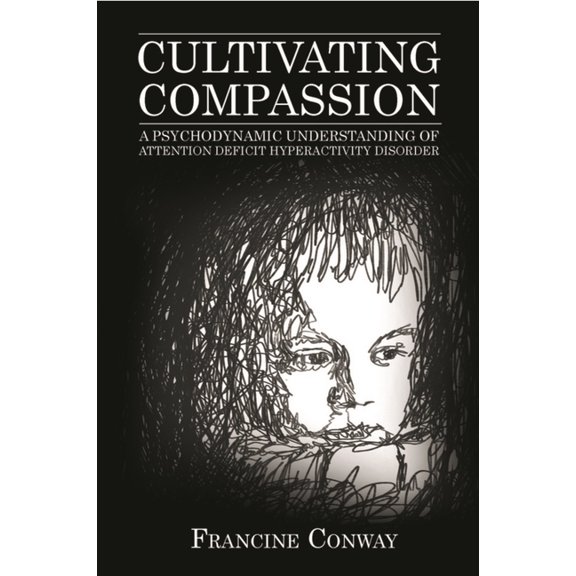 Cultivating Compassion: A Psychodynamic Understanding of Attention Deficit Hyperactivity Disorder, (Paperback)