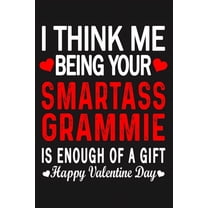 I Think Me Being Your Smartass GRAMMIE Is Enough Of A Gift Happy Valentine Day (Paperback)