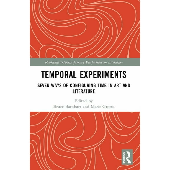 Routledge Interdisciplinary Perspectives Temporal Experiments: Seven Ways of Configuring Time in Art and Literature, (Paperback)