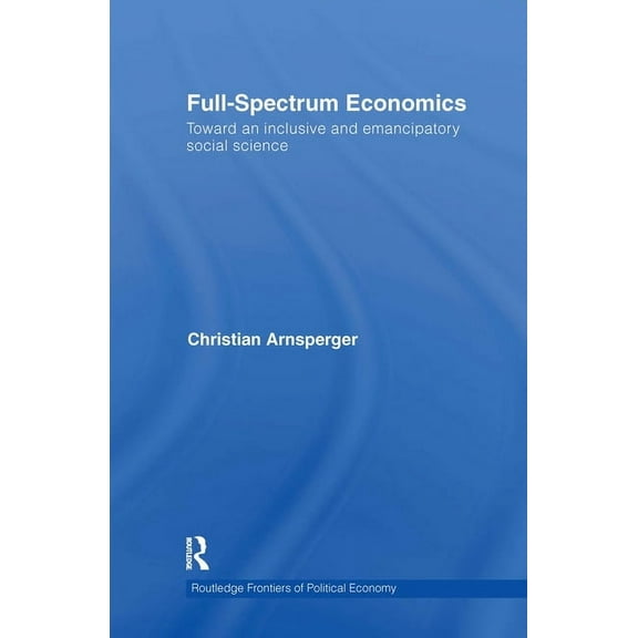 Routledge Frontiers of Political Economy Full-Spectrum Economics: Toward an Inclusive and Emancipatory Social Science, Book 125, (Hardcover)