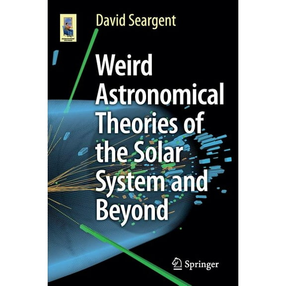 Astronomers' Universe Weird Astronomical Theories of the Solar System and Beyond, (Paperback)