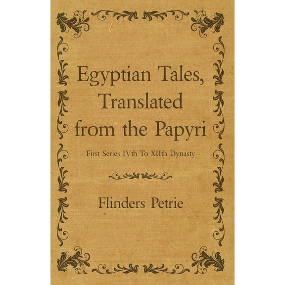 Egyptian Tales, Translated from the Papyri - First Series Ivth to Xiith Dynasty, (Paperback)