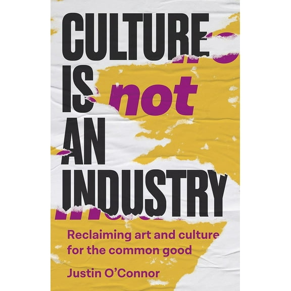 Manchester Capitalism Culture Is Not an Industry: Reclaiming Art and Culture for the Common Good, (Hardcover)