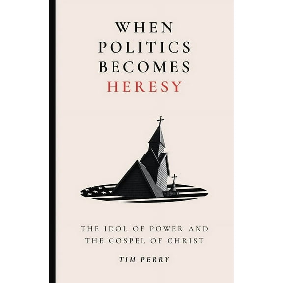 When Politics Becomes Heresy: The Idol of Power and the Gospel of Christ, (Paperback)
