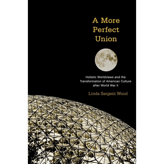 A More Perfect Union: Holistic Worldviews and the Transformation of American Culture After World War II, (Paperback)