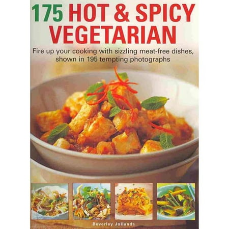 175 Hot & Spicy Vegetarian Recipes : Fire Up Your Cooking with Sizzling Meat-Free Dishes, Shown in 195 Tempting