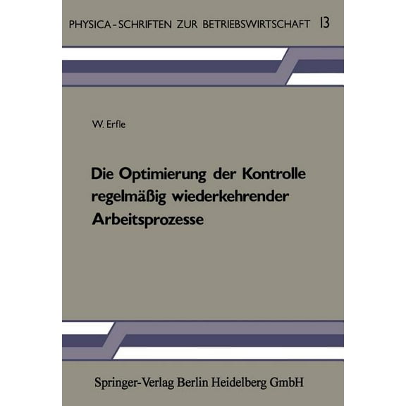 Physica-Schriften Zur Betriebswirtschaft Die Optimierung Der Kontrolle RegelmÃ¤Ãig Wiederkehrender Arbeitsprozesse, Book 13, (Paperback)