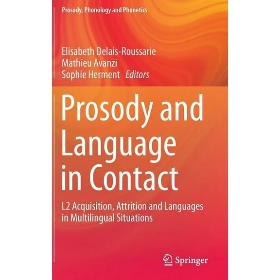 Prosody, Phonology and Phonetics Prosody and Language in Contact: L2 Acquisition, Attrition and Languages in Multilingual Situations, (Hardcover)