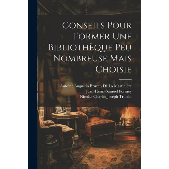 Conseils Pour Former Une Bibliothèque Peu Nombreuse Mais Choisie (Paperback)