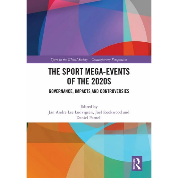 Sport in the Global Society - Contempora The Sport Mega-Events of the 2020s: Governance, Impacts and Controversies, (Hardcover)