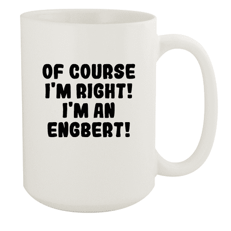 

Of Course I m Right! I m An Engbert! - Ceramic 15oz White Mug White