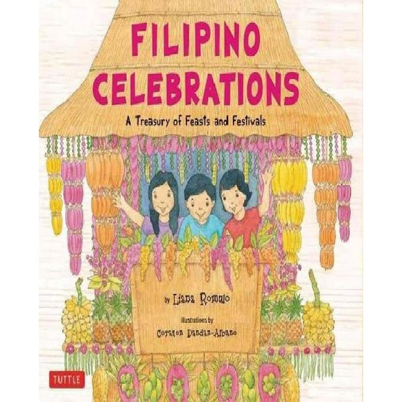 Filipino Celebrations A Treasury of Feasts and Festivals By Liana Romulo