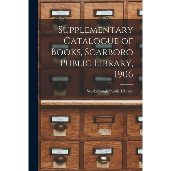 Supplementary Catalogue of Books, Scarboro Public Library, 1906 [microform] (Paperback)