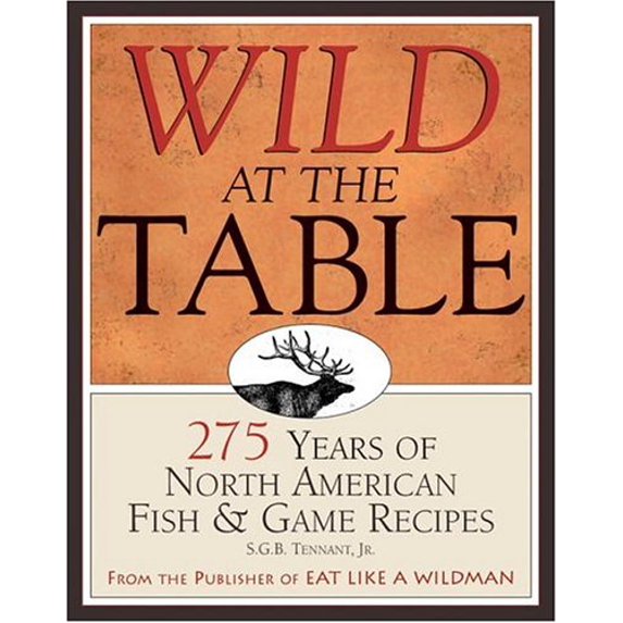 Pre-Owned Wild at the Table: 275 Years of North American Fish & Game Cookery (Hardcover) 1572236809 9781572236806