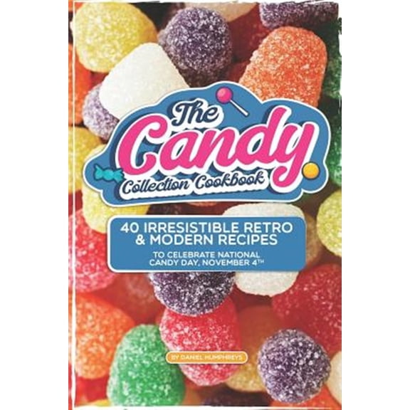 Pre-Owned The Candy Collection Cookbook: 40 Irresistible Retro & Modern Recipes to Celebrate National Candy Day, November 4th