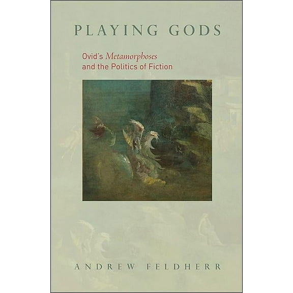 Playing Gods: Ovid's Metamorphoses and the Politics of Fiction, (Hardcover)