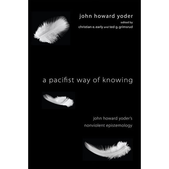 A Pacifist Way of Knowing: John Howard Yoder's Nonviolent Epistemology, (Hardcover)