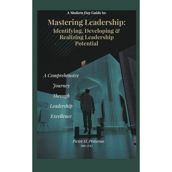 A Modern-Day Guide to Mastering Leadership: Identifying, Developing and Realizing Leadership Potential, (Paperback)